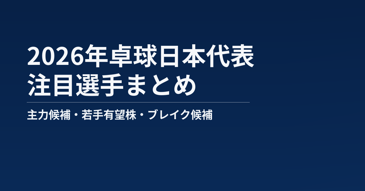 2026年卓球日本代表の注目選手まとめ記事のアイキャッチ画像